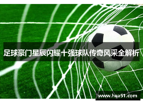 足球豪门星辰闪耀十强球队传奇风采全解析