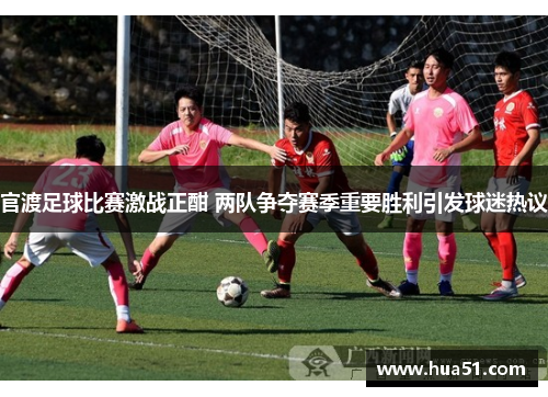 官渡足球比赛激战正酣 两队争夺赛季重要胜利引发球迷热议