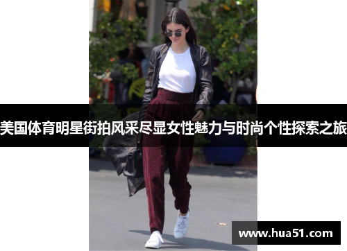 美国体育明星街拍风采尽显女性魅力与时尚个性探索之旅